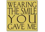 Wearing the smile you gave me