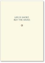 Life Is Short, Buy The Shoes