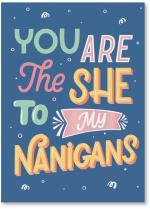 SHE to my NANIGANS